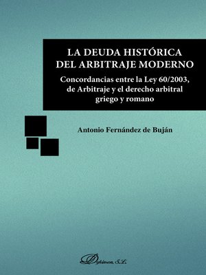 cover image of La deuda histórica del arbitraje moderno. Concordancias entre la Ley 60/2003, de Arbitraje y el derecho arbitral griego y romano